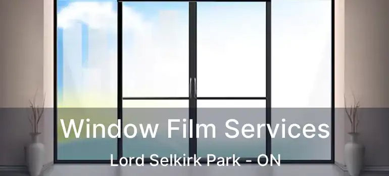  Window Film Services Lord Selkirk Park - ON