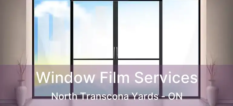  Window Film Services North Transcona Yards - ON