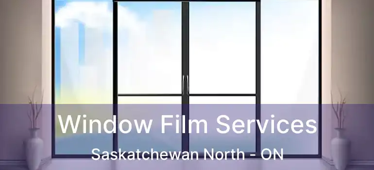  Window Film Services Saskatchewan North - ON