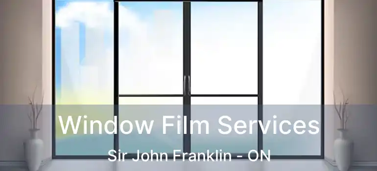  Window Film Services Sir John Franklin - ON