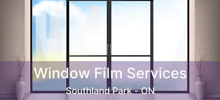  Window Film Services Southland Park - ON