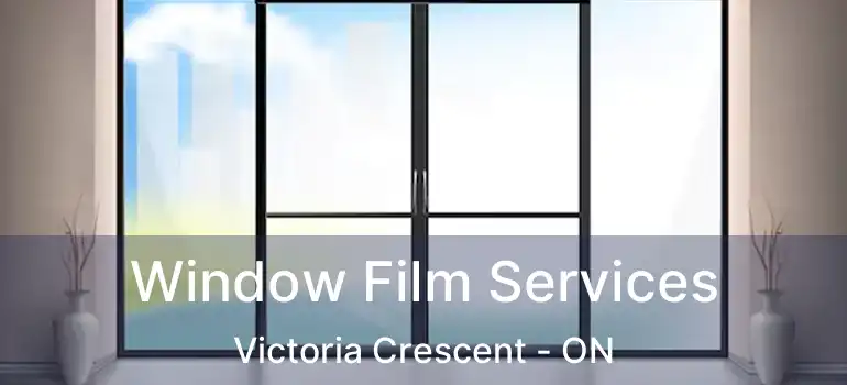  Window Film Services Victoria Crescent - ON