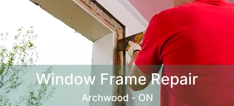  Window Frame Repair Archwood - ON