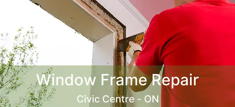  Window Frame Repair Civic Centre - ON