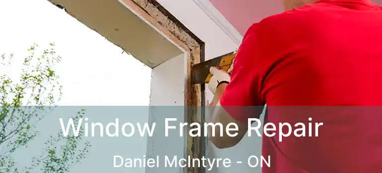 Window Frame Repair Daniel McIntyre - ON