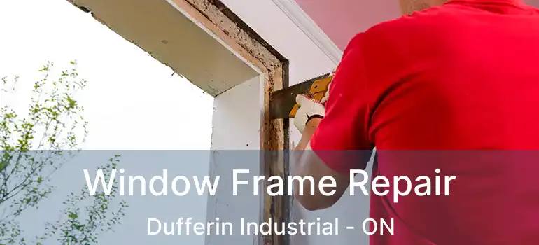  Window Frame Repair Dufferin Industrial - ON