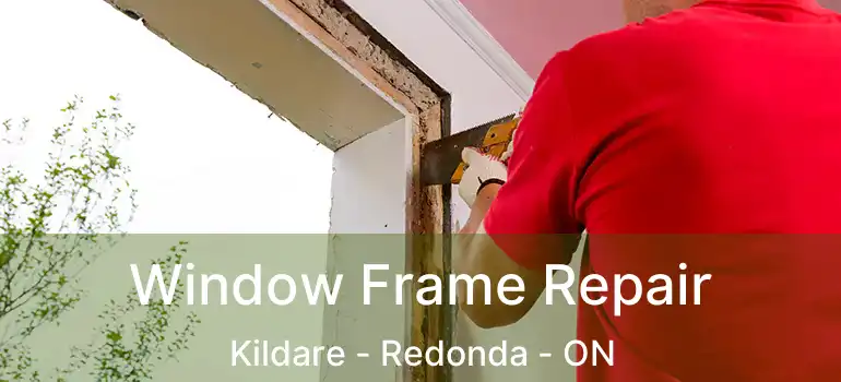  Window Frame Repair Kildare - Redonda - ON
