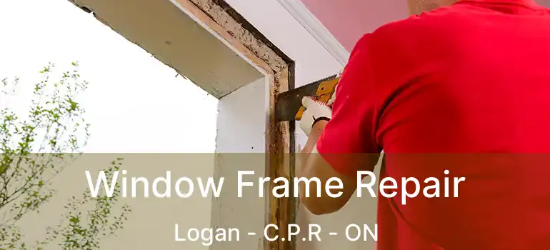  Window Frame Repair Logan - C.P.R - ON