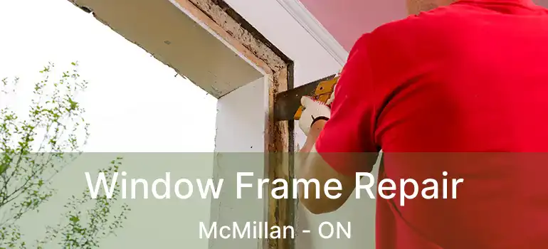  Window Frame Repair McMillan - ON