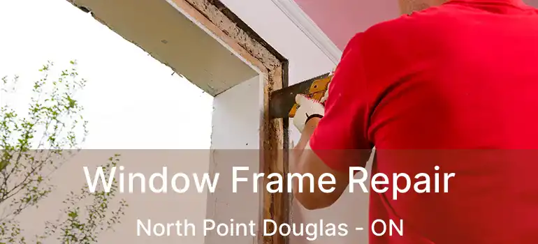  Window Frame Repair North Point Douglas - ON