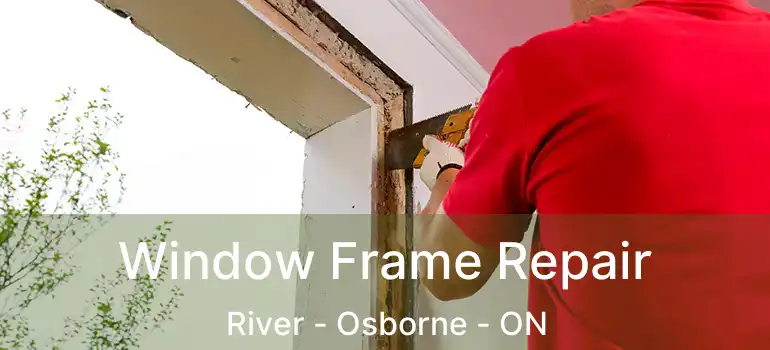  Window Frame Repair River - Osborne - ON