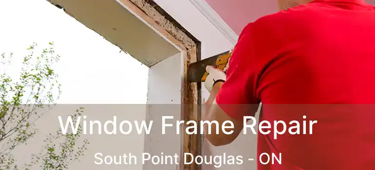  Window Frame Repair South Point Douglas - ON