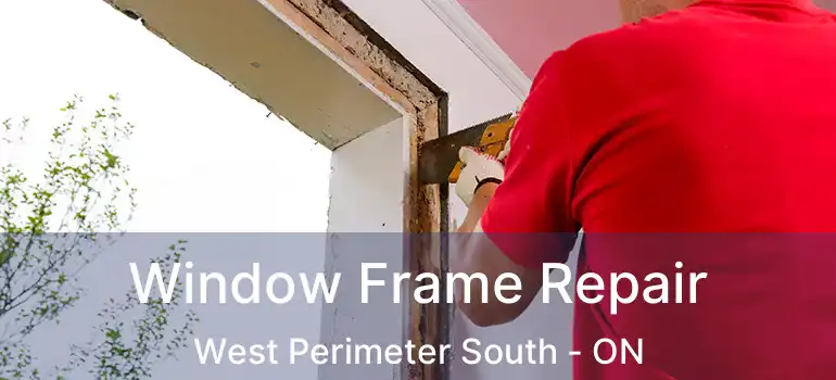  Window Frame Repair West Perimeter South - ON