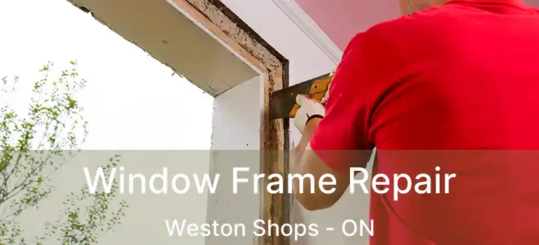  Window Frame Repair Weston Shops - ON