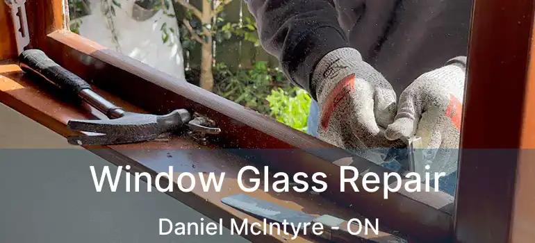  Window Glass Repair Daniel McIntyre - ON