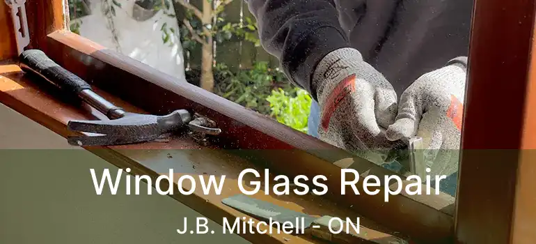  Window Glass Repair J.B. Mitchell - ON