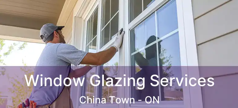  Window Glazing Services China Town - ON