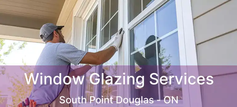  Window Glazing Services South Point Douglas - ON