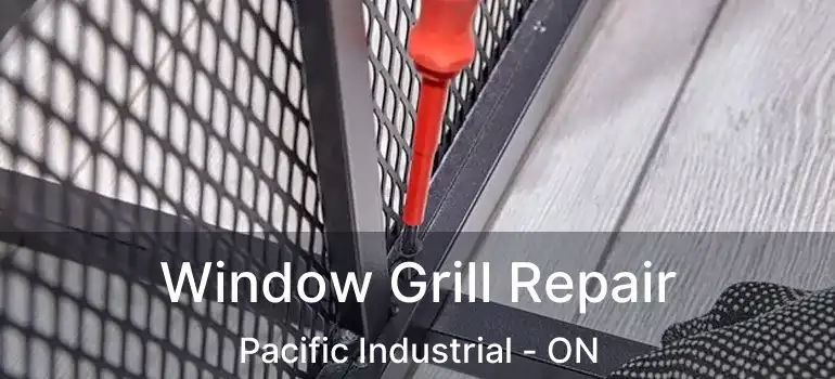  Window Grill Repair Pacific Industrial - ON