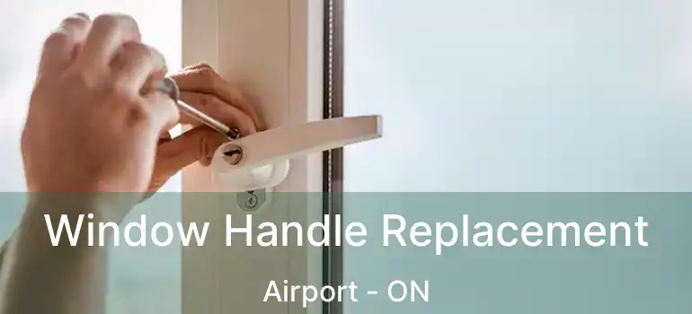  Window Handle Replacement Airport - ON
