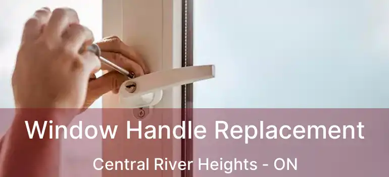  Window Handle Replacement Central River Heights - ON
