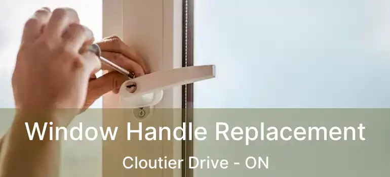  Window Handle Replacement Cloutier Drive - ON