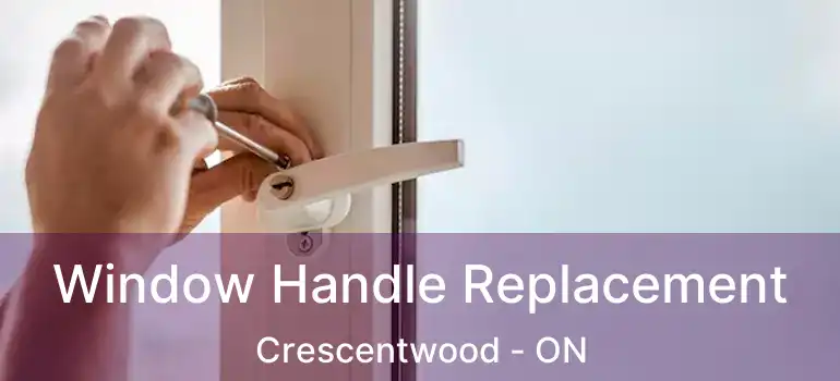  Window Handle Replacement Crescentwood - ON