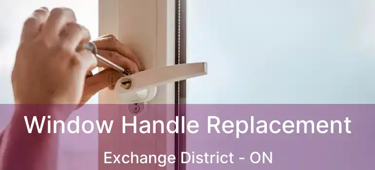  Window Handle Replacement Exchange District - ON