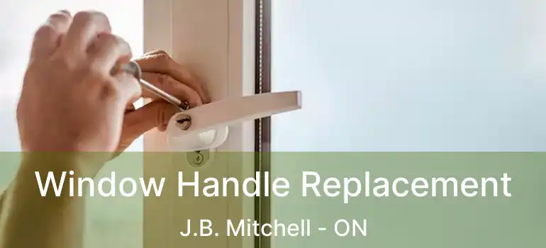  Window Handle Replacement J.B. Mitchell - ON