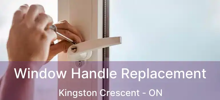  Window Handle Replacement Kingston Crescent - ON
