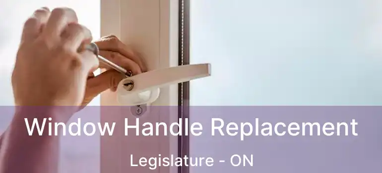  Window Handle Replacement Legislature - ON