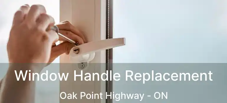  Window Handle Replacement Oak Point Highway - ON