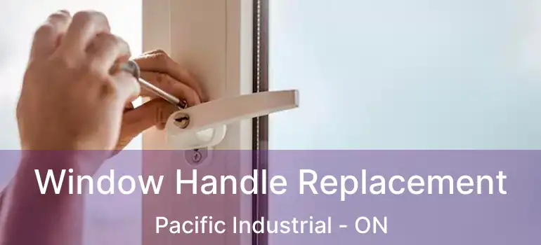  Window Handle Replacement Pacific Industrial - ON