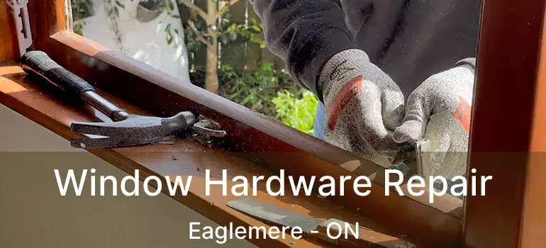  Window Hardware Repair Eaglemere - ON