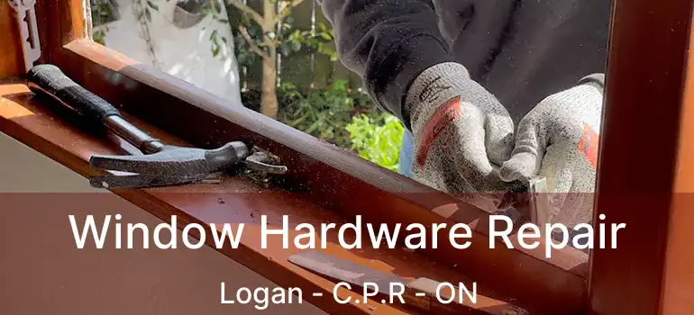  Window Hardware Repair Logan - C.P.R - ON