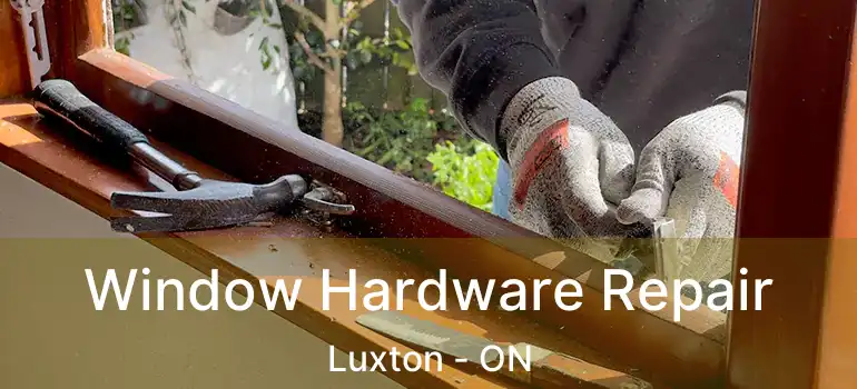  Window Hardware Repair Luxton - ON