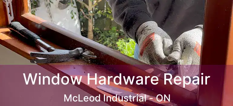  Window Hardware Repair McLeod Industrial - ON