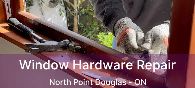  Window Hardware Repair North Point Douglas - ON