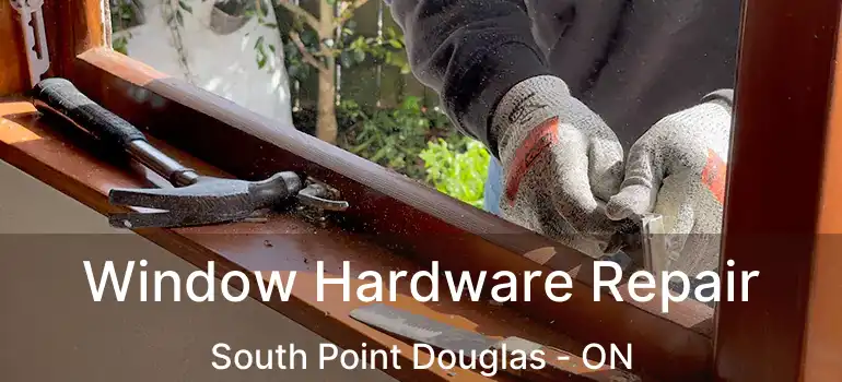  Window Hardware Repair South Point Douglas - ON
