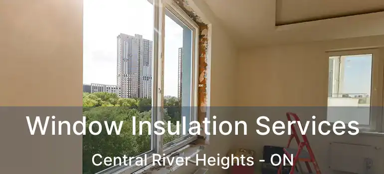  Window Insulation Services Central River Heights - ON