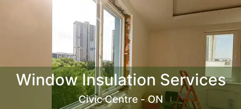  Window Insulation Services Civic Centre - ON