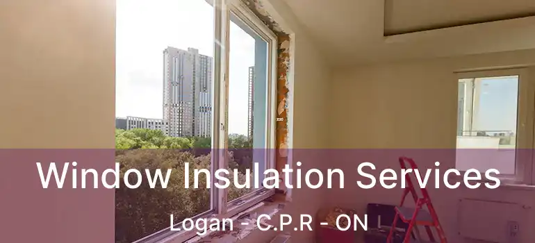  Window Insulation Services Logan - C.P.R - ON