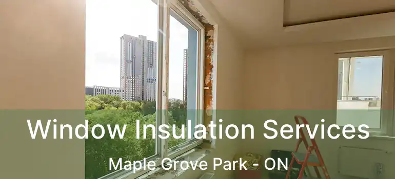  Window Insulation Services Maple Grove Park - ON