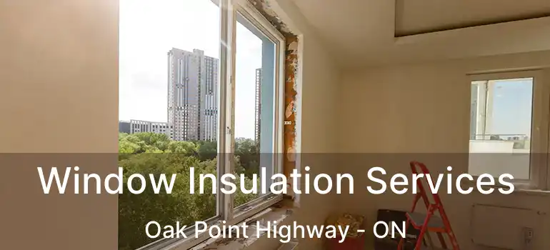  Window Insulation Services Oak Point Highway - ON