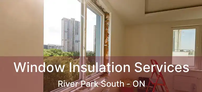  Window Insulation Services River Park South - ON