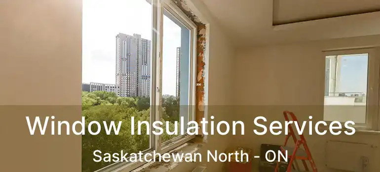  Window Insulation Services Saskatchewan North - ON