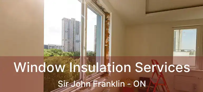  Window Insulation Services Sir John Franklin - ON