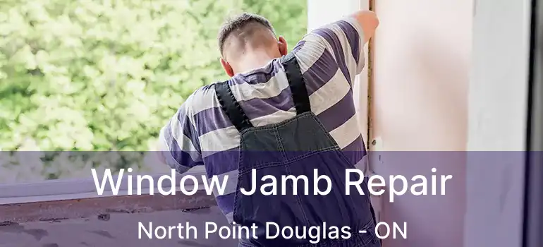  Window Jamb Repair North Point Douglas - ON