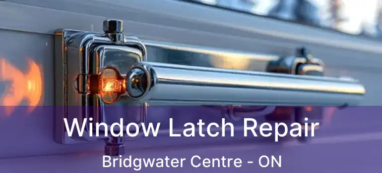  Window Latch Repair Bridgwater Centre - ON