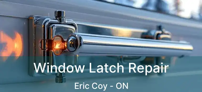  Window Latch Repair Eric Coy - ON